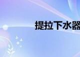 提拉下水器堵了（提拉下水）