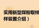 实用新型煤粉取样装置（关于实用新型煤粉取样装置介绍）