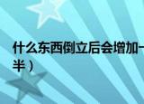 什么东西倒立后会增加一半体重（什么东西倒立后会增加一半）