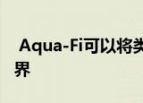  Aqua-Fi可以将类似Wi-Fi的技术带入海底世界