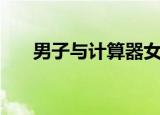 男子与计算器女友对话（计算器女友）