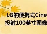  LG的便携式CineBeam投影仪可从11英尺处投射100英寸图像