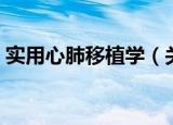 实用心肺移植学（关于实用心肺移植学介绍）