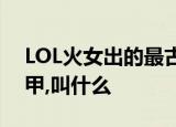 LOL火女出的最古老的装备,就是一个黄金盔甲,叫什么