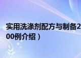 实用洗涤剂配方与制备200例（关于实用洗涤剂配方与制备200例介绍）