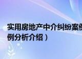 实用房地产中介纠纷案例分析（关于实用房地产中介纠纷案例分析介绍）