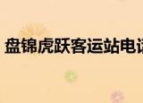 盘锦虎跃客运站电话（盘锦虎跃快客时刻表）