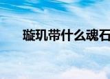 璇玑带什么魂石（月璇魂珠的作用是）