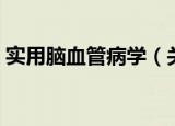 实用脑血管病学（关于实用脑血管病学介绍）