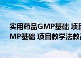 实用药品GMP基础 项目教学法教改教材（关于实用药品GMP基础 项目教学法教改教材介绍）