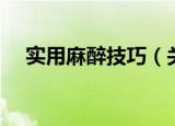 实用麻醉技巧（关于实用麻醉技巧介绍）