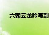 六朝云龙吟写到哪了（六朝云龙吟31）
