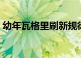 幼年瓦格里刷新规律（幼年瓦格里刷新时间）