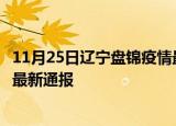 11月25日辽宁盘锦疫情最新公布数据及盘锦疫情目前总人数最新通报