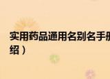 实用药品通用名别名手册（关于实用药品通用名别名手册介绍）