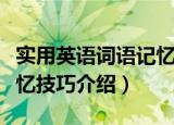 实用英语词语记忆技巧（关于实用英语词语记忆技巧介绍）