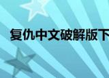 复仇中文破解版下载（暗黑复仇者破解版）