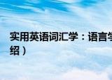 实用英语词汇学：语言学（关于实用英语词汇学：语言学介绍）