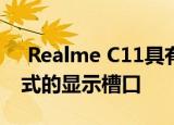  Realme C11具有独特的设计 并具有水滴样式的显示槽口