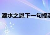 滴水之恩下一句搞笑段子（滴水之恩下一句）