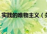 实践的唯物主义（关于实践的唯物主义介绍）
