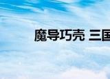 魔导巧壳 三国志（魔导巧壳 ssg）