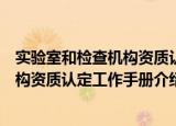 实验室和检查机构资质认定工作手册（关于实验室和检查机构资质认定工作手册介绍）