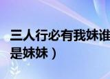 三人行必有我妹谁是妹妹（三人行必有我妹谁是妹妹）