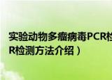 实验动物多瘤病毒PCR检测方法（关于实验动物多瘤病毒PCR检测方法介绍）