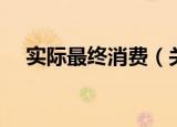 实际最终消费（关于实际最终消费介绍）