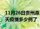 11月26日贵州遵义疫情新增病例数及遵义今天疫情多少例了