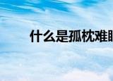 什么是孤枕难眠（孤枕难眠的意思）