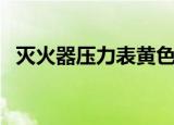 灭火器压力表黄色代表什么（灭火器压力）