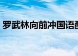 罗武林向前冲国语配音（罗武林向前冲国语）