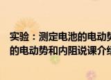 实验：测定电池的电动势和内阻说课（关于实验：测定电池的电动势和内阻说课介绍）