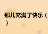 那儿充满了快乐（多少快乐朦朦胧胧地在这里）