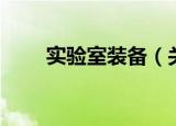 实验室装备（关于实验室装备介绍）