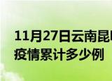 11月27日云南昆明疫情最新情况及昆明这次疫情累计多少例