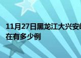 11月27日黑龙江大兴安岭疫情新增多少例及大兴安岭疫情现在有多少例