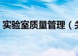 实验室质量管理（关于实验室质量管理介绍）