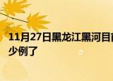 11月27日黑龙江黑河目前疫情是怎样及黑河疫情今天确定多少例了