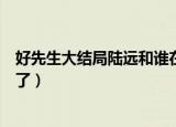 好先生大结局陆远和谁在一起（好先生结局陆远和谁在一起了）