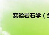 实验岩石学（关于实验岩石学介绍）