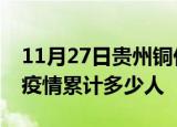 11月27日贵州铜仁累计疫情数据及铜仁新冠疫情累计多少人