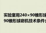 实验室用240×90锥形球磨机技术条件（关于实验室用240×90锥形球磨机技术条件介绍）