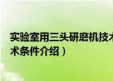 实验室用三头研磨机技术条件（关于实验室用三头研磨机技术条件介绍）