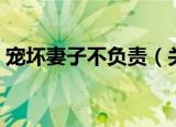 宠坏妻子不负责（关于宠坏妻子不负责介绍）