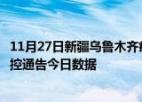 11月27日新疆乌鲁木齐疫情最新数据消息及乌鲁木齐疫情防控通告今日数据