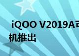  iQOO V2019A可能作为全球最便宜的5G手机推出
