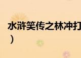 水浒笑传之林冲打水鸭（水浒笑传之林冲打鸭）